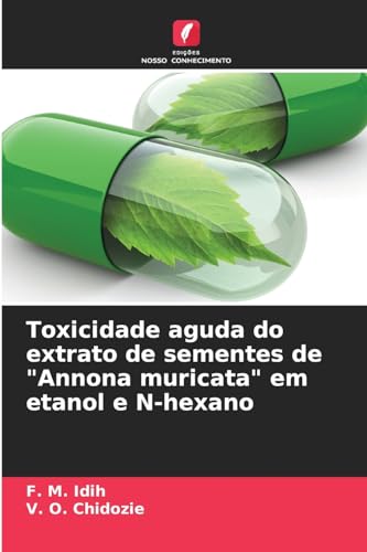 Toxicidade aguda do extrato de sementes de "Annona muricata" em etanol e N-hexano von Edições Nosso Conhecimento