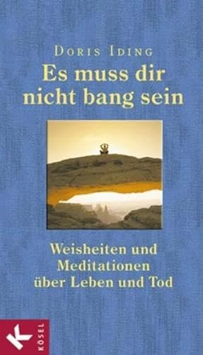 Es muss dir nicht bang sein: Weisheiten und Meditationen über Leben und Tod