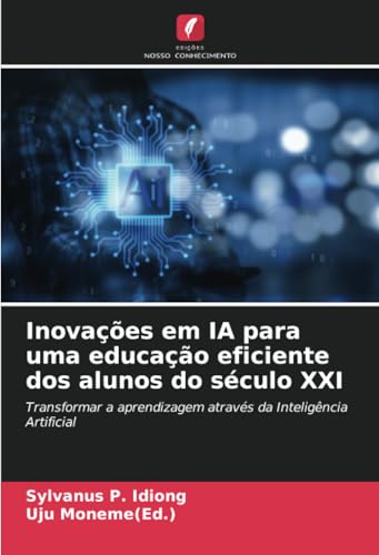 Inovações em IA para uma educação eficiente dos alunos do século XXI: Transformar a aprendizagem através da Inteligência Artificial von Edições Nosso Conhecimento