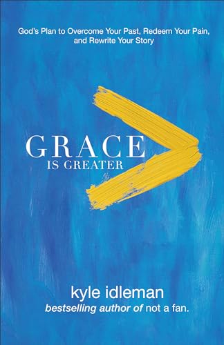 Grace Is Greater: God's Plan to Overcome Your Past, Redeem Your Pain, and Rewrite Your Story