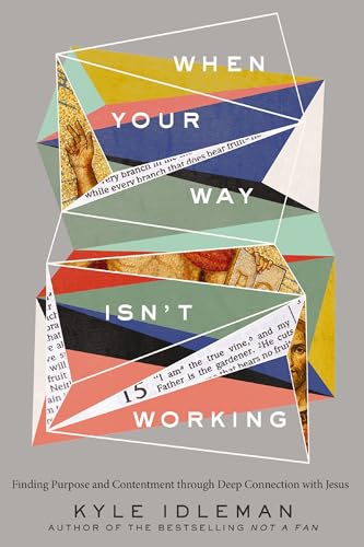When Your Way Isn't Working: Finding Purpose and Contentment through Deep Connection with Jesus When Your Way Isn't Working: Finding Purpose and Contentment through Deep Connection with Jesus