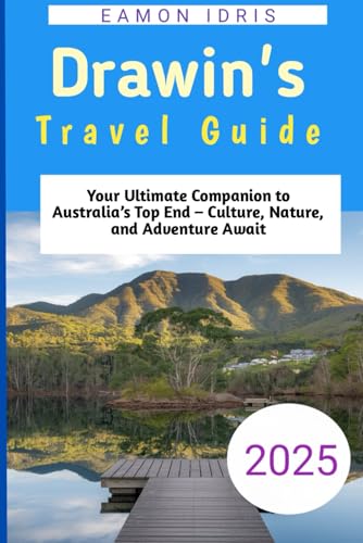 Darwin's Travel Guide 2025: Your Ultimate Companion to Australia’s Top End – Culture, Nature, and Adventure Await von Independently published