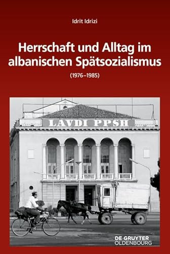 Herrschaft und Alltag im albanischen Spätsozialismus (1976-1985) (Südosteuropäische Arbeiten, 161, Band 161)
