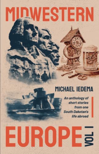Midwestern Europe: Volume 1: An anthology of short stories from one South Dakotan's life abroad.