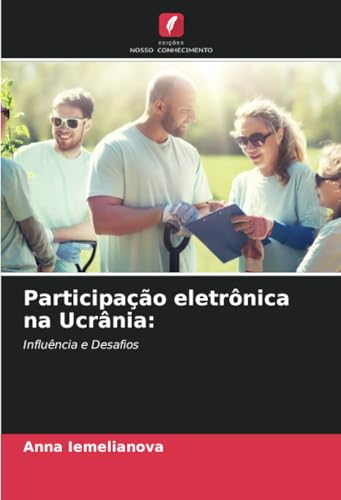 Participação eletrônica na Ucrânia:: Influência e Desafios von Edições Nosso Conhecimento