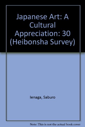 Japanese Art: A Cultural Appreciation (The Heibonsha Survey of Japanese Art, Volume 30)