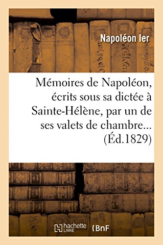 Mémoires de Napoléon, écrits sous sa dictée à Sainte-Hélène, par un de ses valets de chambre... (Litterature) von Hachette Livre - BNF