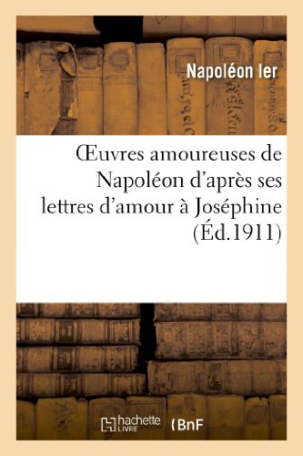 Oeuvres amoureuses de Napoléon d'après ses lettres d'amour à Joséphine (Histoire)