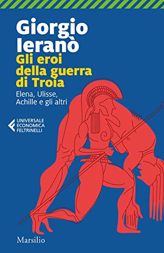 Gli eroi della guerra di Troia. Elena, Ulisse, Achille e gli altri (Universale economica Feltrinelli) von UNIVERSALE ECONOMICA FELTRINELLI