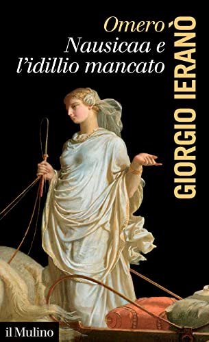 Omero. Nausicaa e l'idillio mancato (La voce degli antichi) von Il Mulino