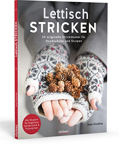 Lettisch stricken. 50 originelle Strickmuster für Handschuhe und Stulpen.. Schritt-für-Schritt-Anleitungen und Größentabellen für Anfänger und Strick-Fans. Mit fingerlosen Handschuhen und Fäustlingen.