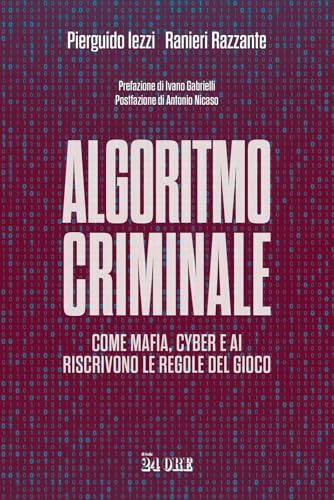 Algoritmo criminale. Come mafia, cyber e AI riscrivono le regole del gioco Algoritmo criminale. Come mafia, cyber e AI riscrivono le regole del gioco von Il Sole 24 Ore
