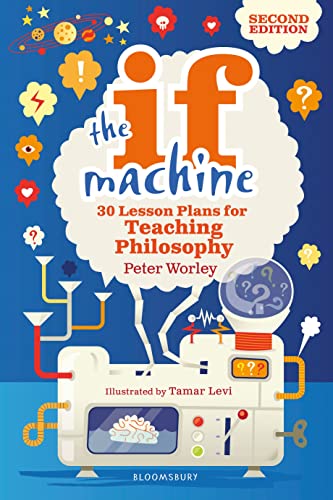 The If Machine, 2nd edition: 30 Lesson Plans for Teaching Philosophy von Bloomsbury Education