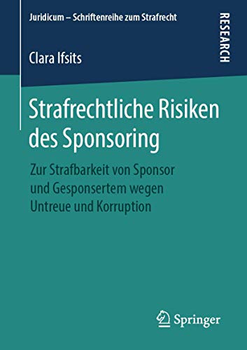 Strafrechtliche Risiken des Sponsoring: Zur Strafbarkeit von Sponsor und Gesponsertem wegen Untreue und Korruption (Juridicum – Schriftenreihe zum Strafrecht)