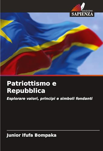 Patriottismo e Repubblica: Esplorare valori, principi e simboli fondanti von Edizioni Sapienza
