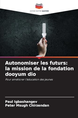 Autonomiser les futurs: la mission de la fondation dooyum dio: Pour améliorer l'éducation des jeunes von Editions Notre Savoir