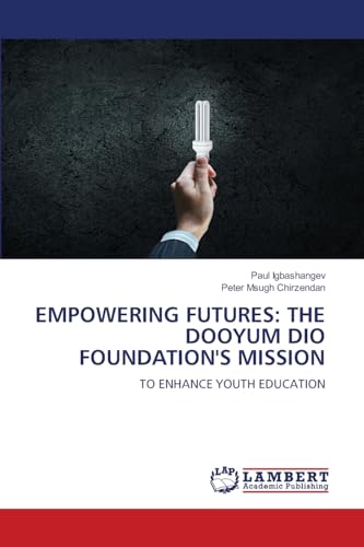 EMPOWERING FUTURES: THE DOOYUM DIO FOUNDATION'S MISSION: TO ENHANCE YOUTH EDUCATION von LAP LAMBERT Academic Publishing