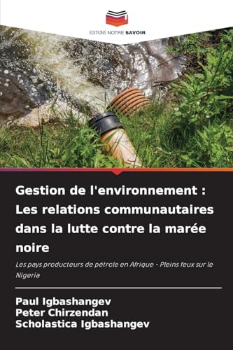 Gestion de l'environnement : Les relations communautaires dans la lutte contre la marée noire: Les pays producteurs de pétrole en Afrique - Pleins feux sur le Nigeria von Editions Notre Savoir