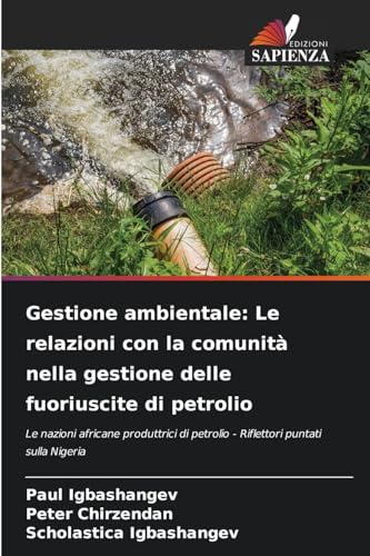 Gestione ambientale: Le relazioni con la comunità nella gestione delle fuoriuscite di petrolio: Le nazioni africane produttrici di petrolio - Riflettori puntati sulla Nigeria von Edizioni Sapienza