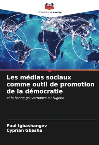 Les médias sociaux comme outil de promotion de la démocratie: et la bonne gouvernance au Nigeria von Editions Notre Savoir