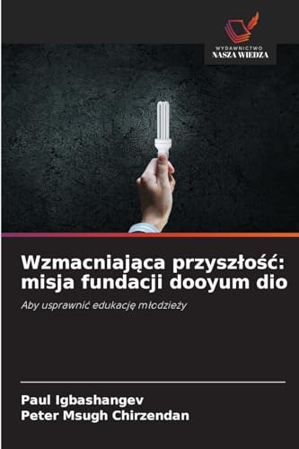 Wzmacniaj¿ca przysz¿o¿¿: misja fundacji dooyum dio: Aby usprawni¿ edukacj¿ m¿odzie¿y von Wydawnictwo Nasza Wiedza