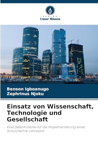 Einsatz von Wissenschaft, Technologie und Gesellschaft: Eine Determinante für die Implementierung eines Schulchemie-Lehrplans von Verlag Unser Wissen