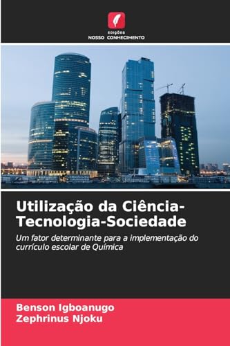 Utilização da Ciência-Tecnologia-Sociedade: Um fator determinante para a implementação do currículo escolar de Química von Edições Nosso Conhecimento