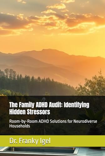 The Family ADHD Audit: Identifying Hidden Stressors: Room-by-Room ADHD Solutions for Neurodiverse Households von Independently published