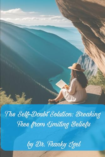 The Self-Doubt Solution: Breaking Free from Limiting Beliefs: A Step-by-Step Approach to Building Unshakeable Self-Confidence von Independently published