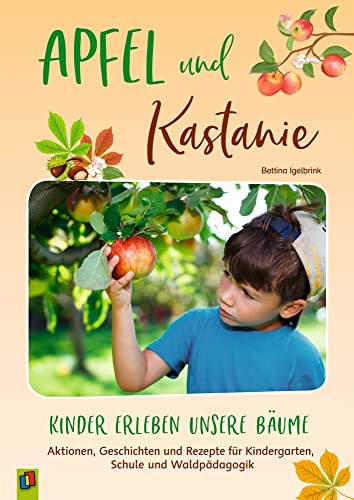Apfel und Kastanie – Kinder erleben unsere Bäume: Aktionen, Geschichten und Rezepte für Kindergarten, Schule und Waldpädagogik von Verlag An Der Ruhr