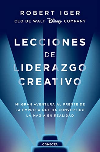 Lecciones de Liderazgo Creativo. Mi Gran Aventura Al Frente de la Empresa Que Ha Convertido La Magia En Realidad / The Ride of a Lifetime (Conecta)