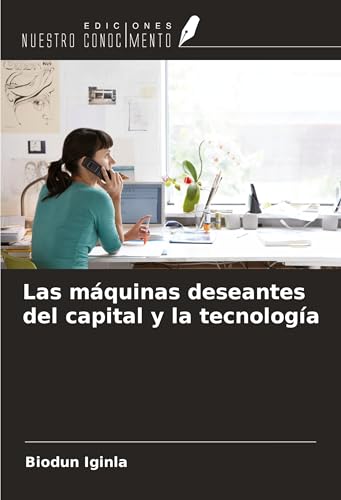 Las máquinas deseantes del capital y la tecnología von Ediciones Nuestro Conocimiento