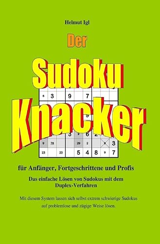 Der Sudoku-Knacker: Das einfache Lösen von Sudokus mit dem Duplex-Verfahren für Anfänger, Fortgeschrittene und Profis. Der Sudoku-Knacker: Das einfache Lösen von Sudokus mit dem Duplex-Verfahren für Anfänger, Fortgeschrittene und Profis.