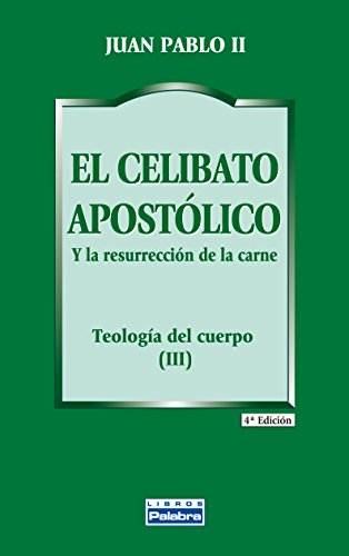 El celibato apostólico: Y la resurrección de la carne. Teología del cuerpo (III) (Libros Palabra, Band 10)