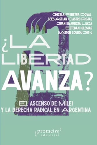 ¿La Libertad Avanza?: El ascenso de Milei y la derecha radical en Argentina ¿La Libertad Avanza?: El ascenso de Milei y la derecha radical en Argentina von PROMETEO EDITORIAL | ARGENTINA