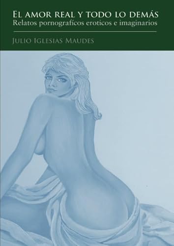 El amor real y todo lo demás: Relatos pornografícos eroticos e imaginarios von Punto Rojo Libros S.L.
