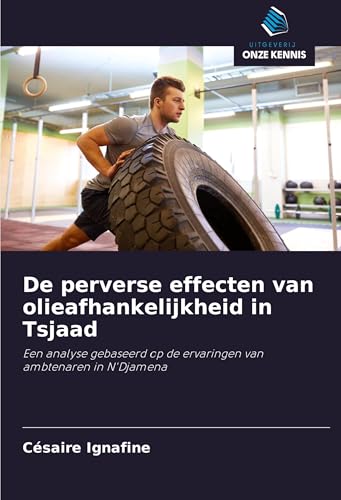 De perverse effecten van olieafhankelijkheid in Tsjaad: Een analyse gebaseerd op de ervaringen van ambtenaren in N'Djamena De perverse effecten van olieafhankelijkheid in Tsjaad: Een analyse gebaseerd op de ervaringen van ambtenaren in N'Djamena von Uitgeverij Onze Kennis