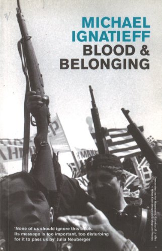Blood And Belonging: Journeys into the New Nationalism
