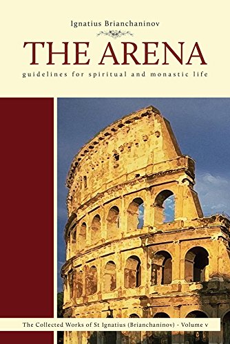 The Arena: Guidelines for Spiritual and Monastic Life (Collected Works of Saint Ignatius (Brianchaninov), Band 5) The Arena: Guidelines for Spiritual and Monastic Life (Collected Works of Saint Ignatius (Brianchaninov), Band 5)