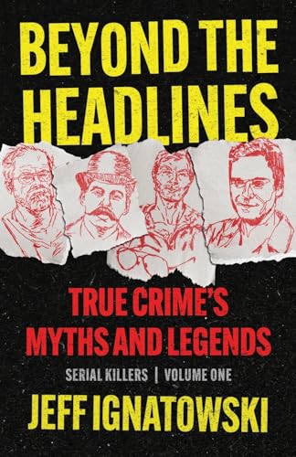 BEYOND THE HEADLINES: True Crime’s Myths & Legends: True Crime's Myths and Legends