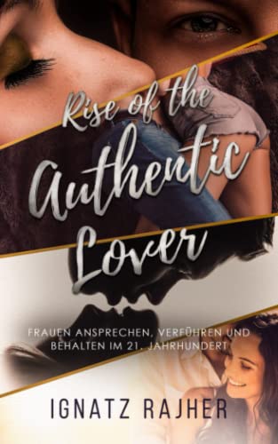 Rise of the Authentic Lover: Frauen ansprechen, verführen und behalten im 21. Jahrhundert von Independently published