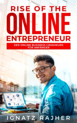 Rise of the Online Entrepreneur: Der Online Business Crashkurs für Anfänger - raus aus dem Hamsterrad, rein in die finanzielle Freiheit! von Independently published