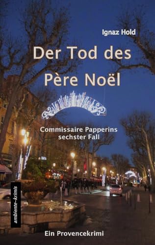 DER TOD DES PÈRE NOËL: Commissaire Papperins sechster Fall - ein Provencekrimi von Ambiente-Krimis