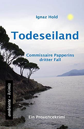 Todeseiland: Commissaire Papperins dritter Fall - ein Provencekrimi