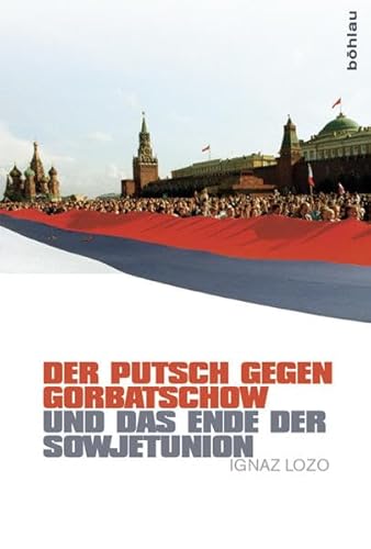 Der Putsch gegen Gorbatschow und das Ende der Sowjetunion: Dissertationsschrift von Bohlau Verlag