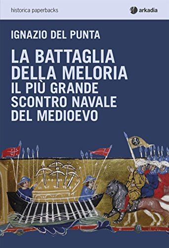 La battaglia della Meloria. Il più grande scontro navale del Medioevo von Historica