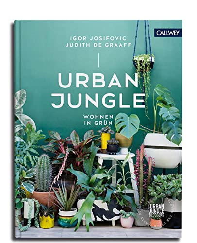 Urban Jungle - Wohnen in Grün: Dekorieren und stylen mit Pflanzen von Callwey GmbH