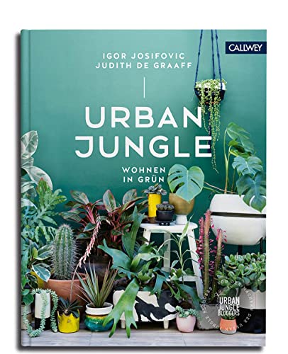 Urban Jungle - Wohnen in Grün: Dekorieren und stylen mit Pflanzen