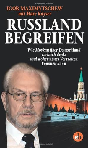 Russland begreifen: Wie Moskau über Deutschland wirklich denkt und woher neues Vertrauen kommen kann von Edition Berolina,