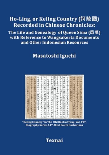 Ho-ling, or Keling Country (訶陵國) Recorded in Chinese Chronicles:: The Life and Genealogy of Queen Sima (悉莫) with Reference to Wangsakerta Documents and Other Indonesian Resources von Texnai